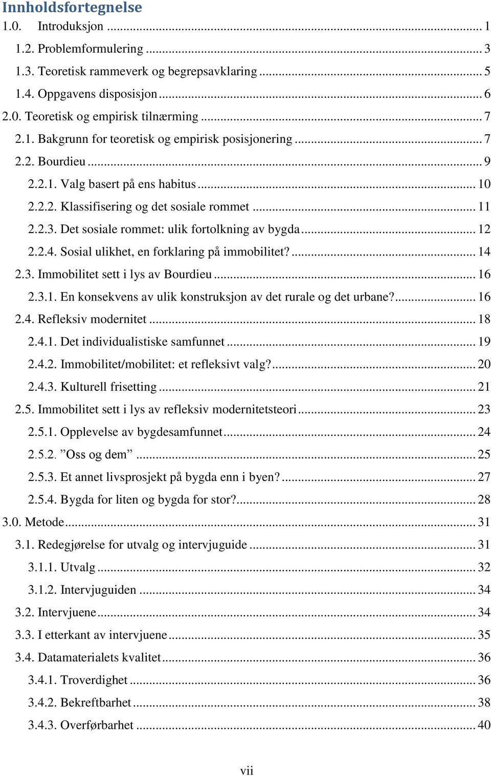 Det sosiale rommet: ulik fortolkning av bygda... 12 2.2.4. Sosial ulikhet, en forklaring på immobilitet?... 14 2.3. Immobilitet sett i lys av Bourdieu... 16 2.3.1. En konsekvens av ulik konstruksjon av det rurale og det urbane?