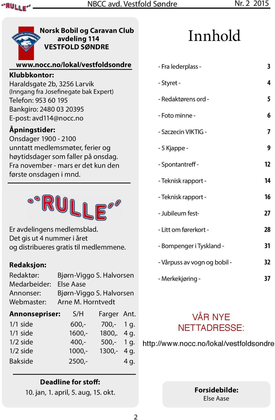 no Åpningstider: Onsdager 1900-2100 unntatt medlemsmøter, ferier og høytidsdager som faller på onsdag. Fra november - mars er det kun den første onsdagen i mnd.