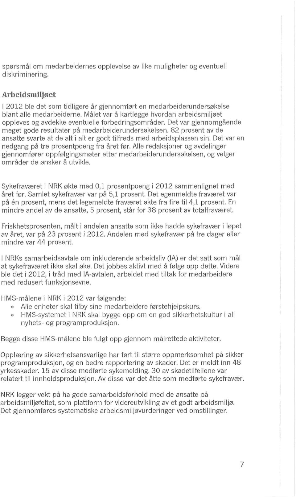 82 prosent av de ansatte svarte at de alt i alt er godt tilfreds med arbeidsplassen sin. Det var en nedgang på tre prosentpoeng fra året før.