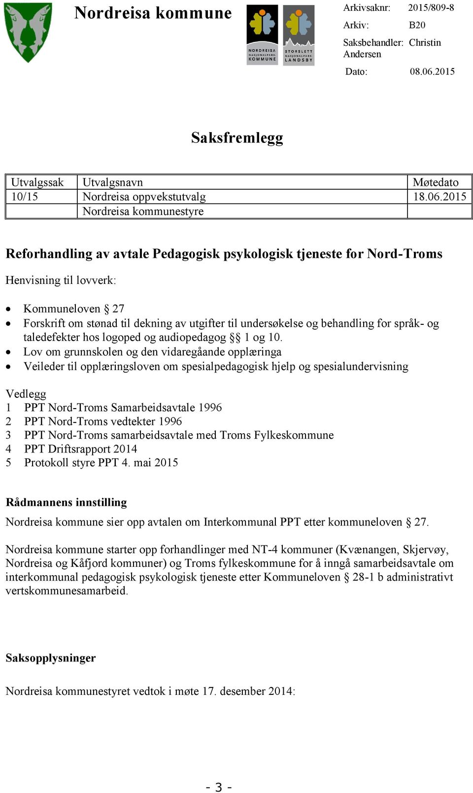 2015 Nordreisa kommunestyre Reforhandling av avtale Pedagogisk psykologisk tjeneste for Nord-Troms Henvisning til lovverk: Kommuneloven 27 Forskrift om stønad til dekning av utgifter til undersøkelse