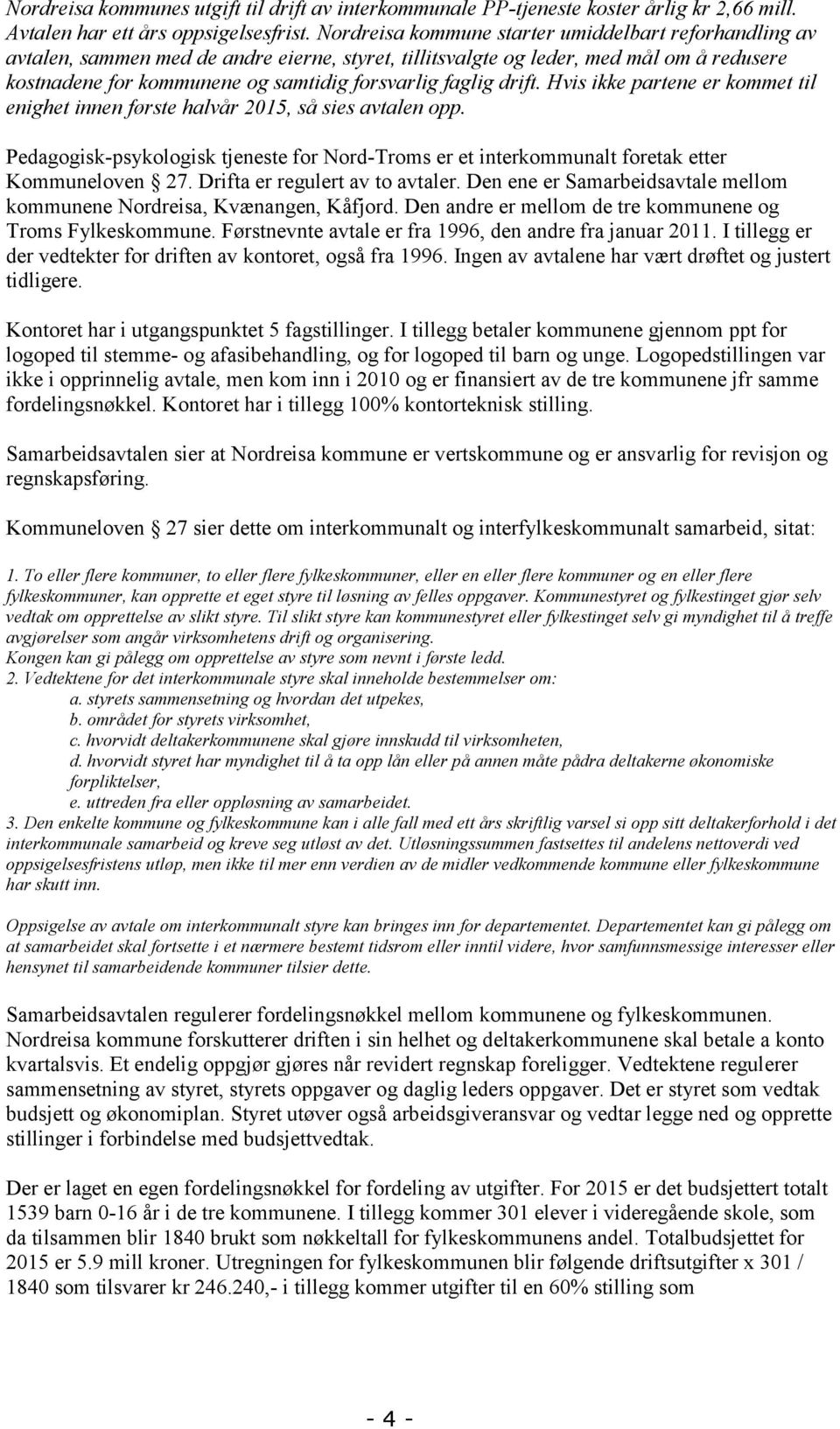 faglig drift. Hvis ikke partene er kommet til enighet innen første halvår 2015, så sies avtalen opp. Pedagogisk-psykologisk tjeneste for Nord-Troms er et interkommunalt foretak etter Kommuneloven 27.