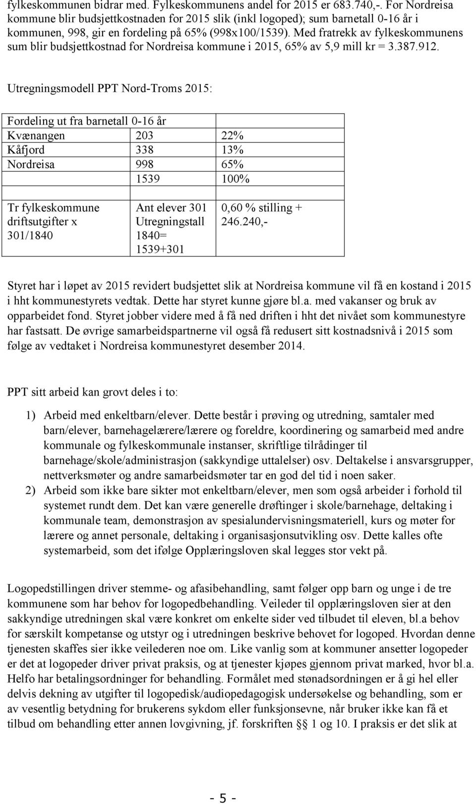 Med fratrekk av fylkeskommunens sum blir budsjettkostnad for Nordreisa kommune i 2015, 65% av 5,9 mill kr = 3.387.912.