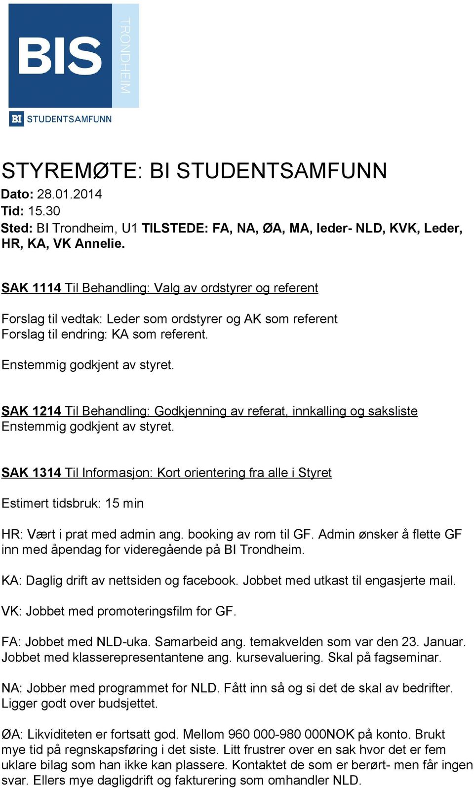 SAK 12 14 Til Behandling: Godkjenning av referat, innkalling og saksliste Enstemmig godkjent av styret.