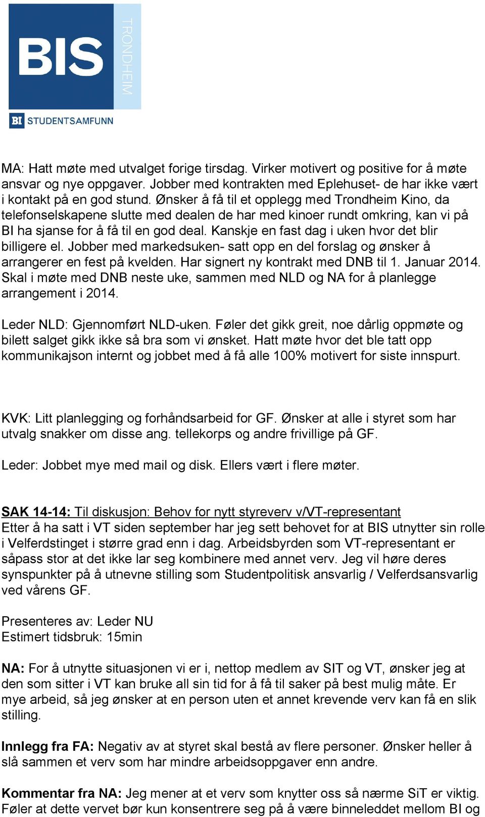 Kanskje en fast dag i uken hvor det blir billigere el. Jobber med markedsuken satt opp en del forslag og ønsker å arrangerer en fest på kvelden. Har signert ny kontrakt med DNB til 1. Januar 2014.