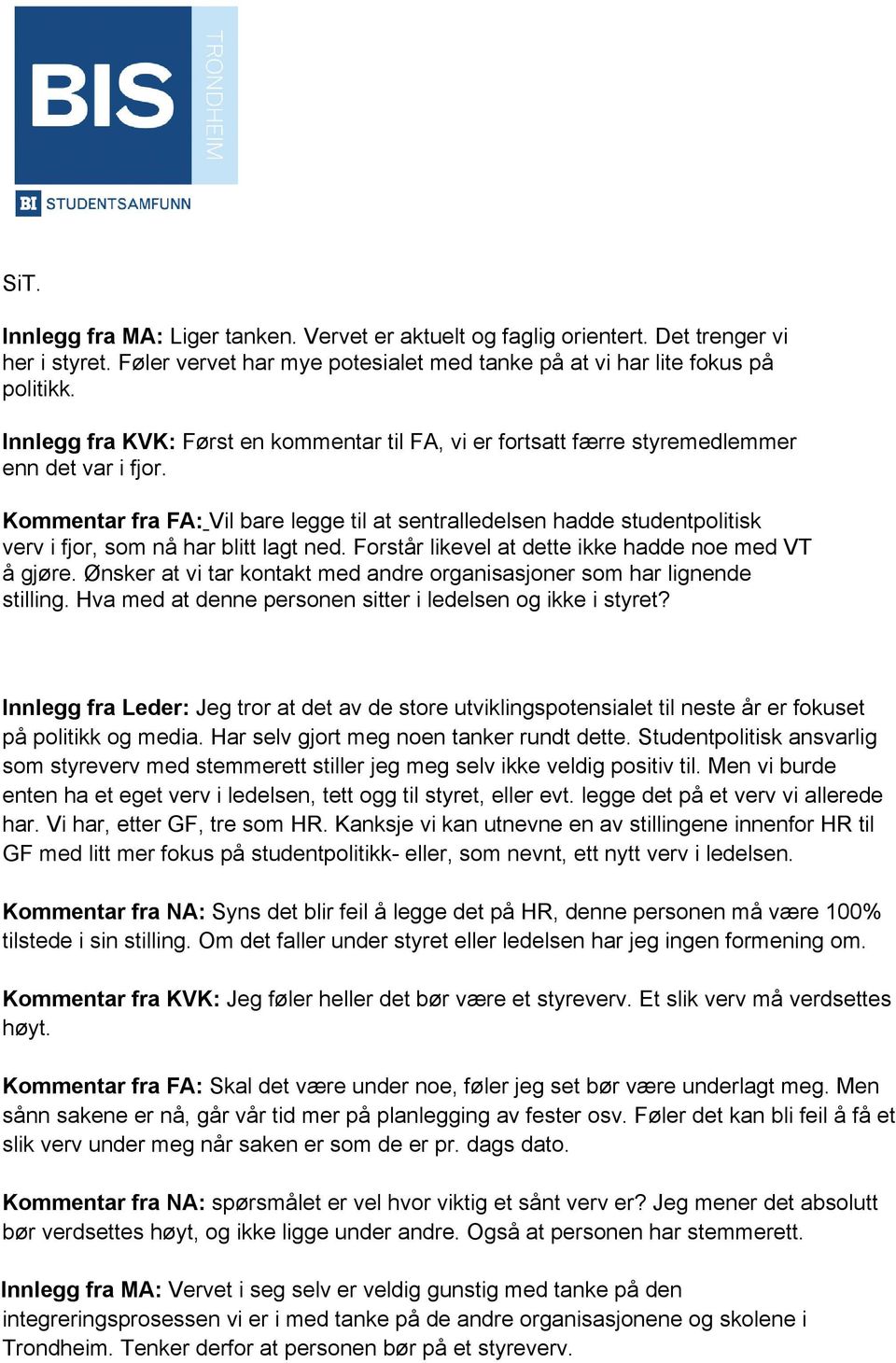 Kommentar fra FA: Vil bare legge til at sentralledelsen hadde studentpolitisk verv i fjor, som nå har blitt lagt ned. Forstår likevel at dette ikke hadde noe med VT å gjøre.