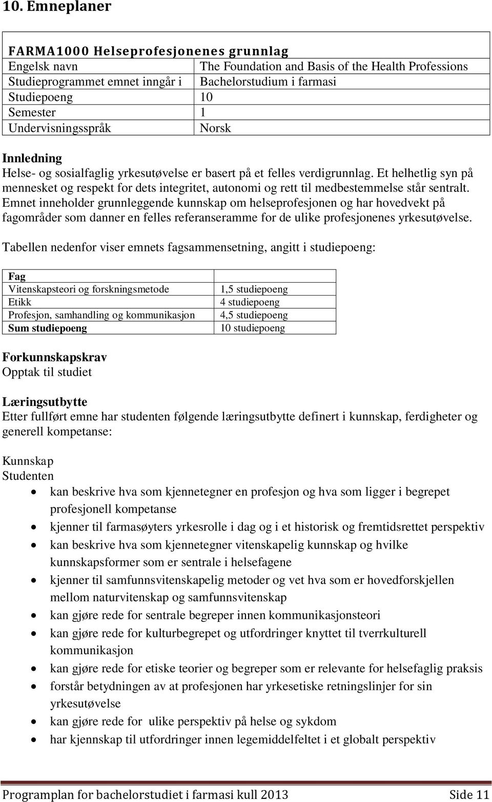 Et helhetlig syn på mennesket og respekt for dets integritet, autonomi og rett til medbestemmelse står sentralt.