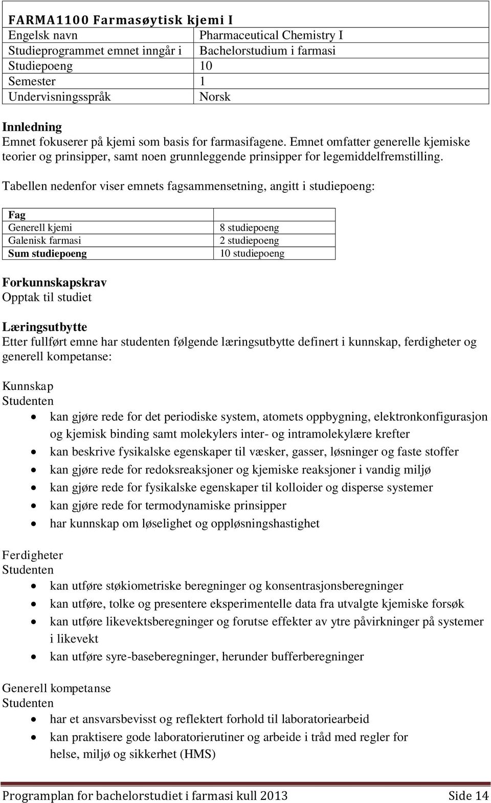 Tabellen nedenfor viser emnets fagsammensetning, angitt i studiepoeng: Fag Generell kjemi Galenisk farmasi Sum studiepoeng 8 studiepoeng 2 studiepoeng 10 studiepoeng Forkunnskapskrav Opptak til