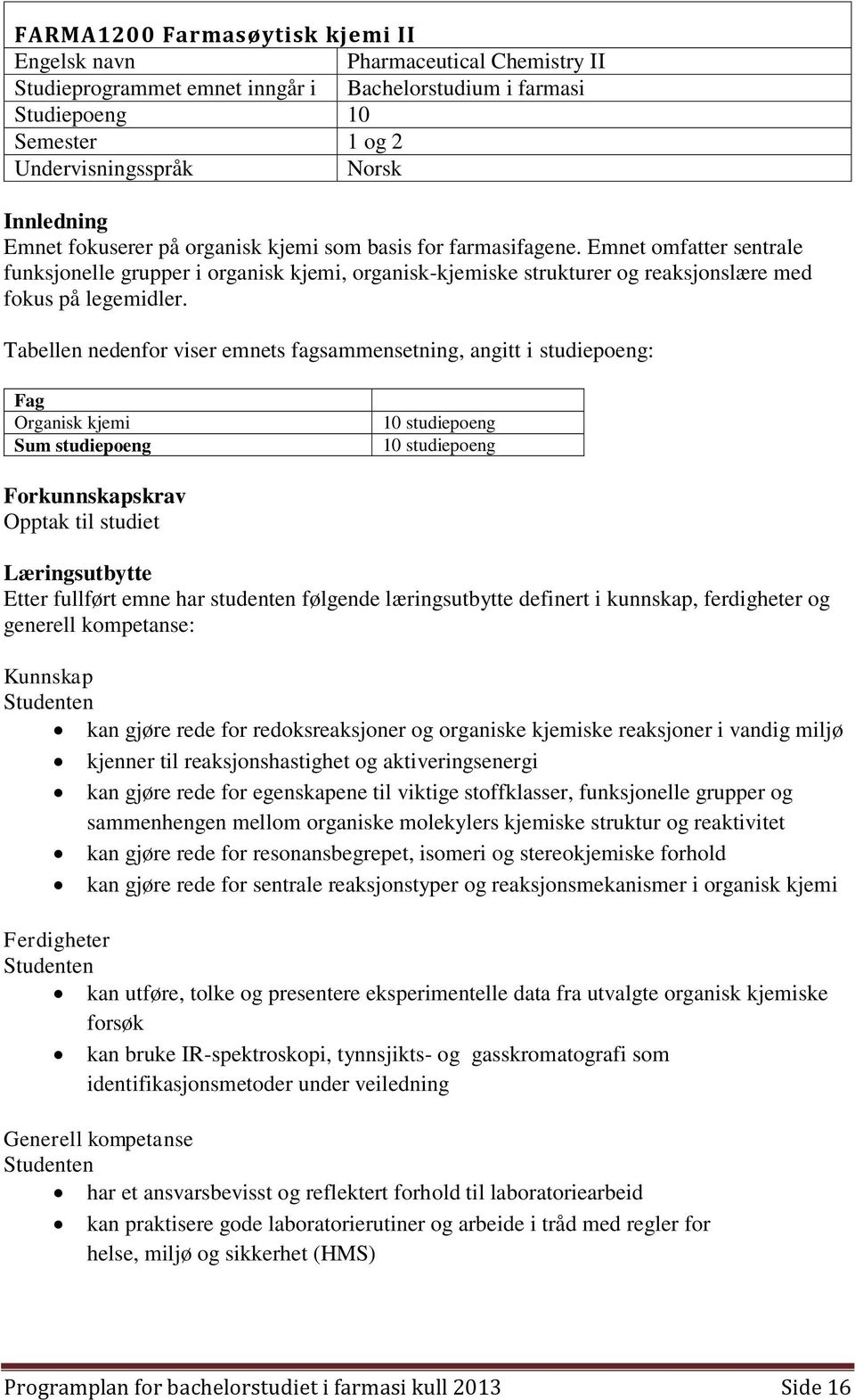 Tabellen nedenfor viser emnets fagsammensetning, angitt i studiepoeng: Fag Organisk kjemi Sum studiepoeng 10 studiepoeng 10 studiepoeng Forkunnskapskrav Opptak til studiet Læringsutbytte Etter