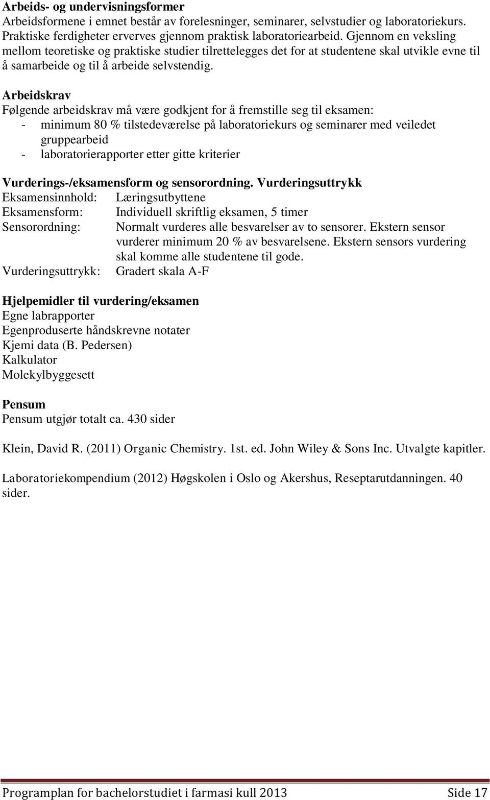 Arbeidskrav Følgende arbeidskrav må være godkjent for å fremstille seg til eksamen: - minimum 80 % tilstedeværelse på laboratoriekurs og seminarer med veiledet gruppearbeid - laboratorierapporter