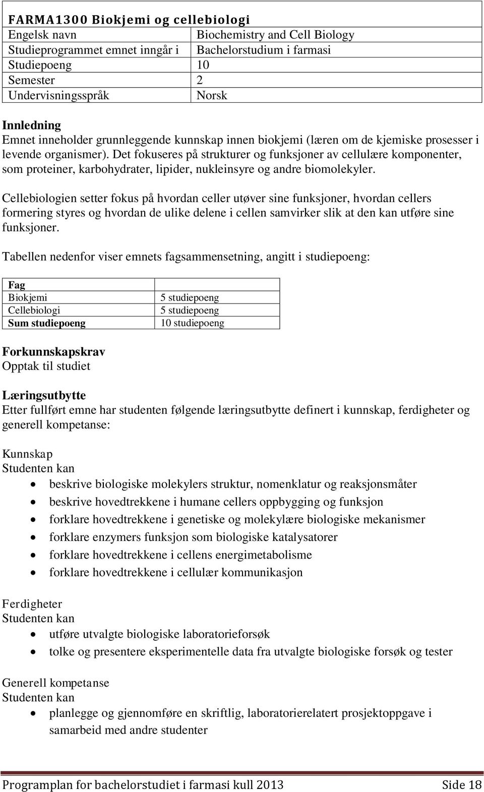 Det fokuseres på strukturer og funksjoner av cellulære komponenter, som proteiner, karbohydrater, lipider, nukleinsyre og andre biomolekyler.