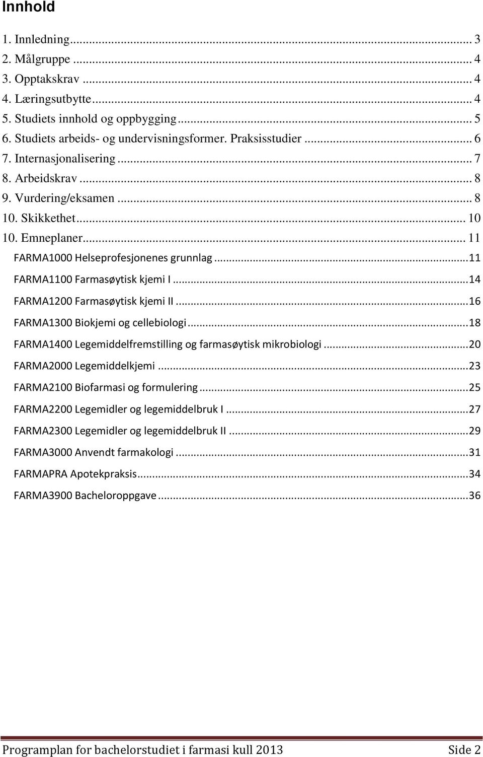 .. 14 FARMA1200 Farmasøytisk kjemi II... 16 FARMA1300 Biokjemi og cellebiologi... 18 FARMA1400 Legemiddelfremstilling og farmasøytisk mikrobiologi... 20 FARMA2000 Legemiddelkjemi.