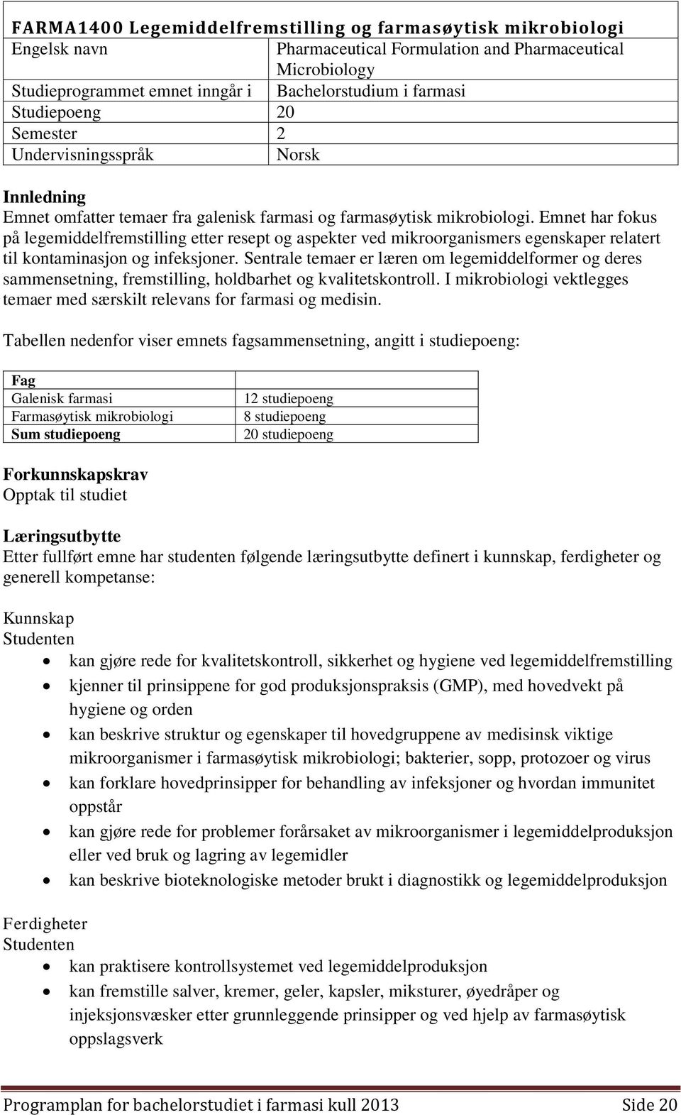 Emnet har fokus på legemiddelfremstilling etter resept og aspekter ved mikroorganismers egenskaper relatert til kontaminasjon og infeksjoner.