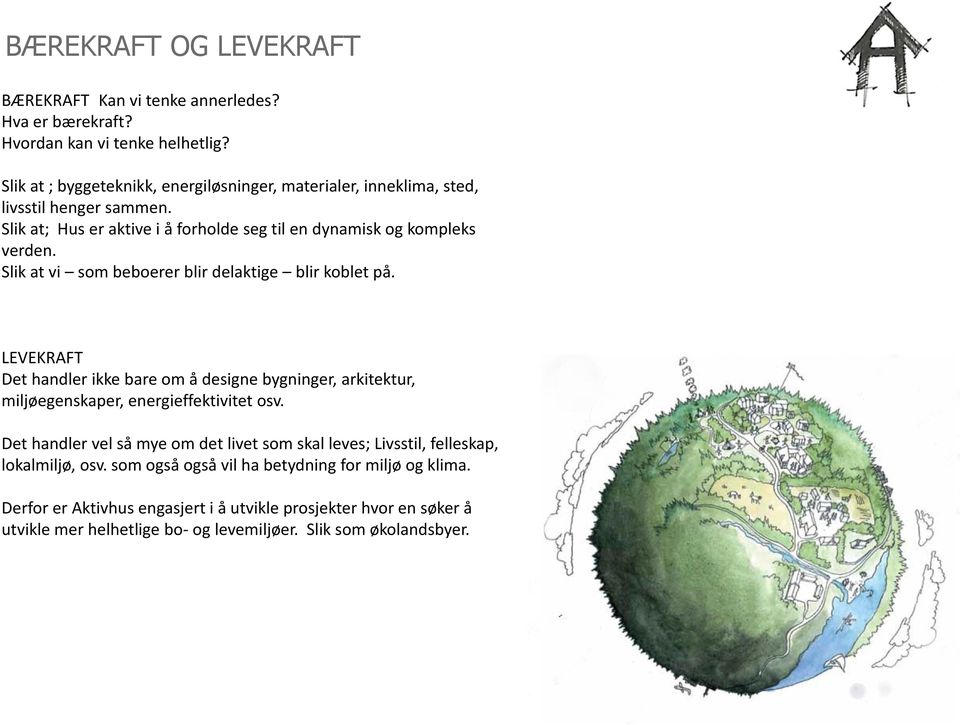 Slik at vi som beboerer blir delaktige blir koblet på. LEVEKRAFT Det handler ikke bare om å designe bygninger, arkitektur, miljøegenskaper, energieffektivitet osv.