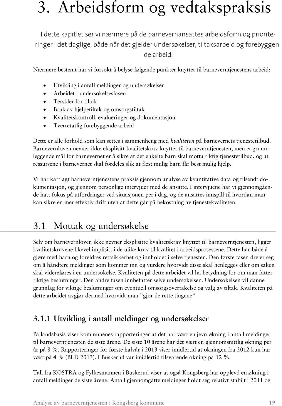 Nærmere bestemt har vi forsøkt å belyse følgende punkter knyttet til barneverntjenestens arbeid: Utvikling i antall meldinger og undersøkelser Arbeidet i undersøkelsesfasen Terskler for tiltak Bruk