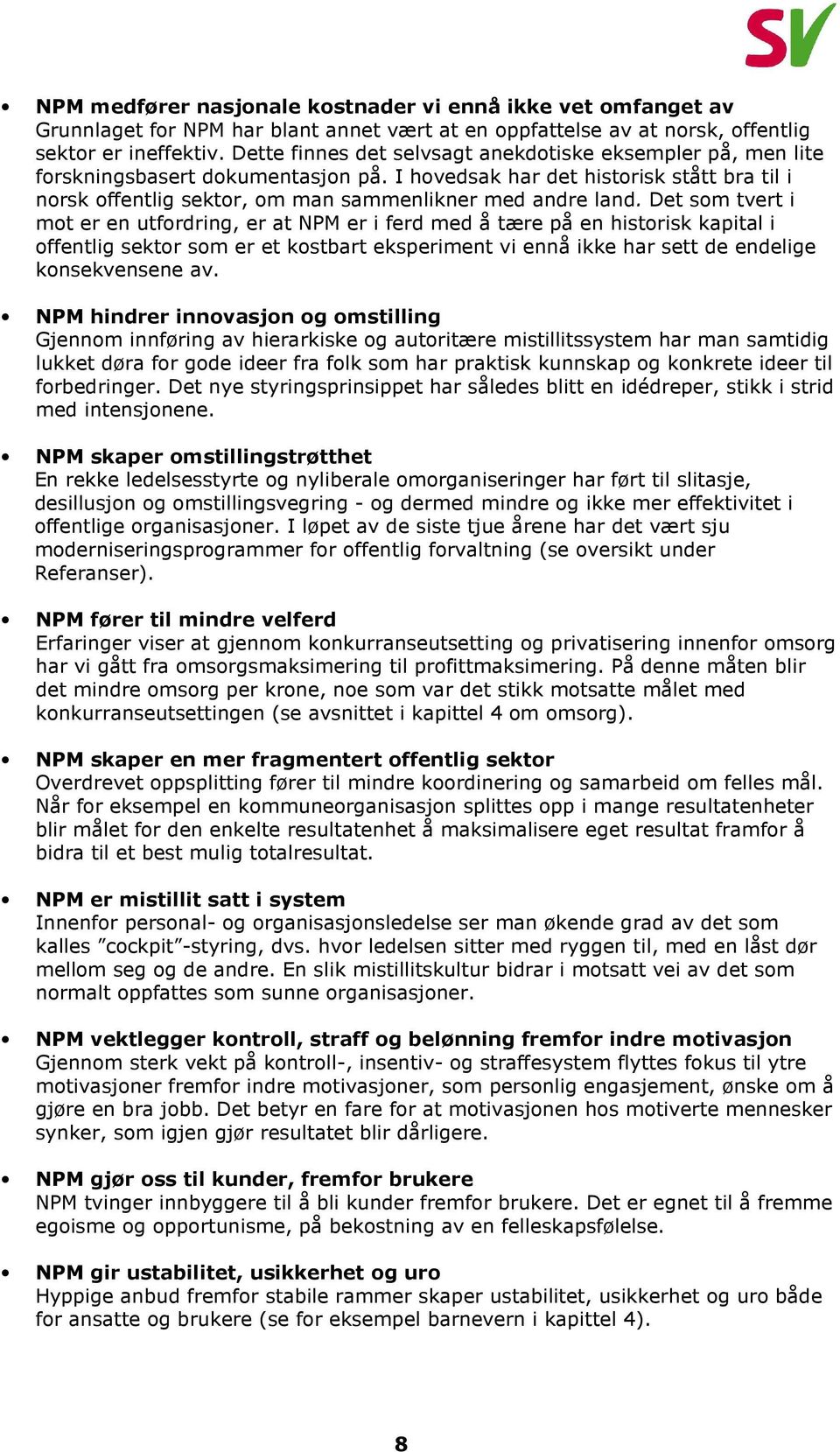 Det som tvert i mot er en utfordring, er at NPM er i ferd med å tære på en historisk kapital i offentlig sektor som er et kostbart eksperiment vi ennå ikke har sett de endelige konsekvensene av.