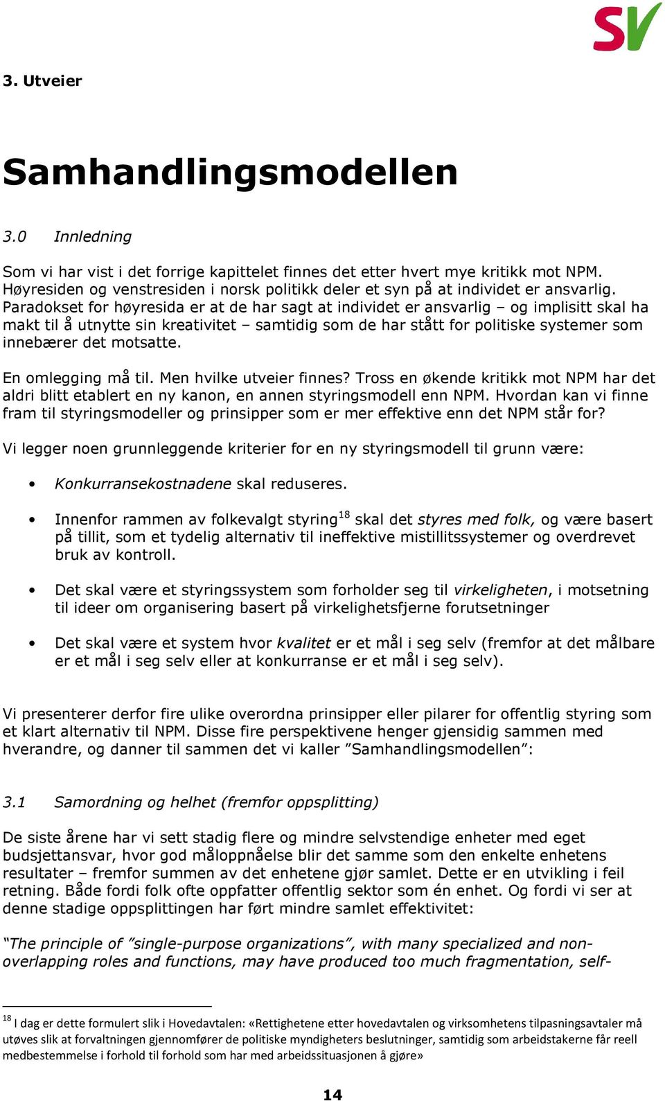 Paradokset for høyresida er at de har sagt at individet er ansvarlig og implisitt skal ha makt til å utnytte sin kreativitet samtidig som de har stått for politiske systemer som innebærer det