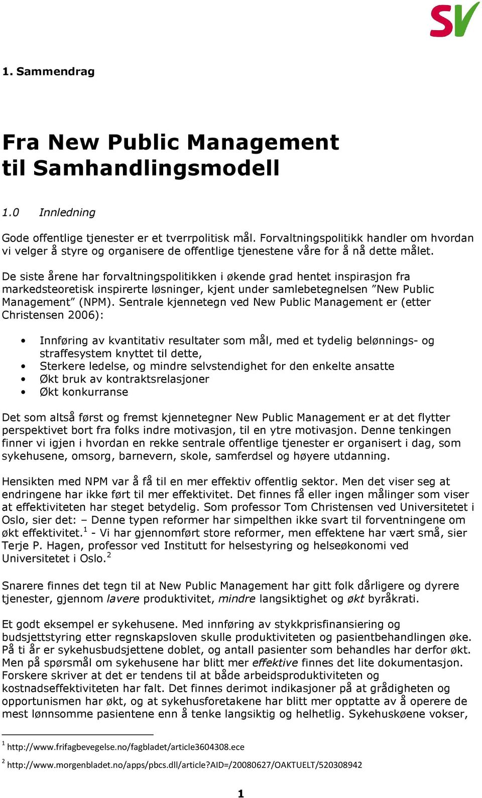 De siste årene har forvaltningspolitikken i økende grad hentet inspirasjon fra markedsteoretisk inspirerte løsninger, kjent under samlebetegnelsen New Public Management (NPM).