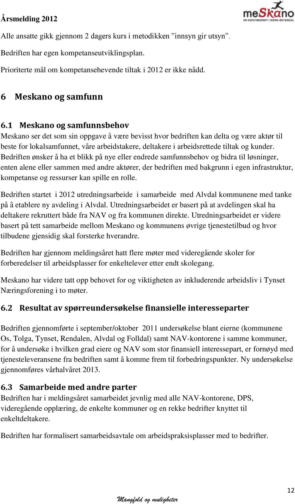 1 Meskano og samfunnsbehov Meskano ser det som sin oppgave å være bevisst hvor bedriften kan delta og være aktør til beste for lokalsamfunnet, våre arbeidstakere, deltakere i arbeidsrettede tiltak og