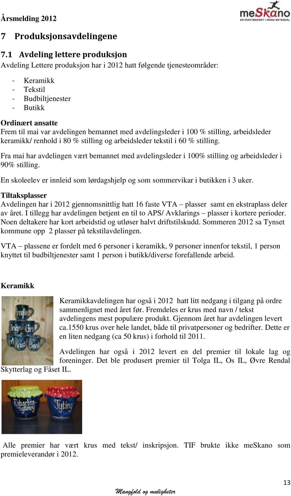 bemannet med avdelingsleder i 100 % stilling, arbeidsleder keramikk/ renhold i 80 % stilling og arbeidsleder tekstil i 60 % stilling.