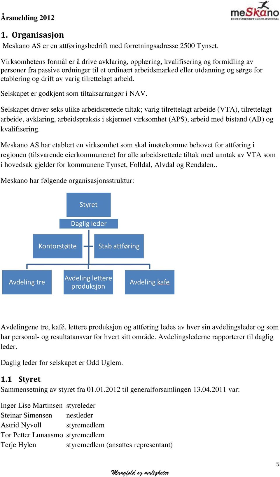 varig tilrettelagt arbeid. Selskapet er godkjent som tiltaksarrangør i NAV.