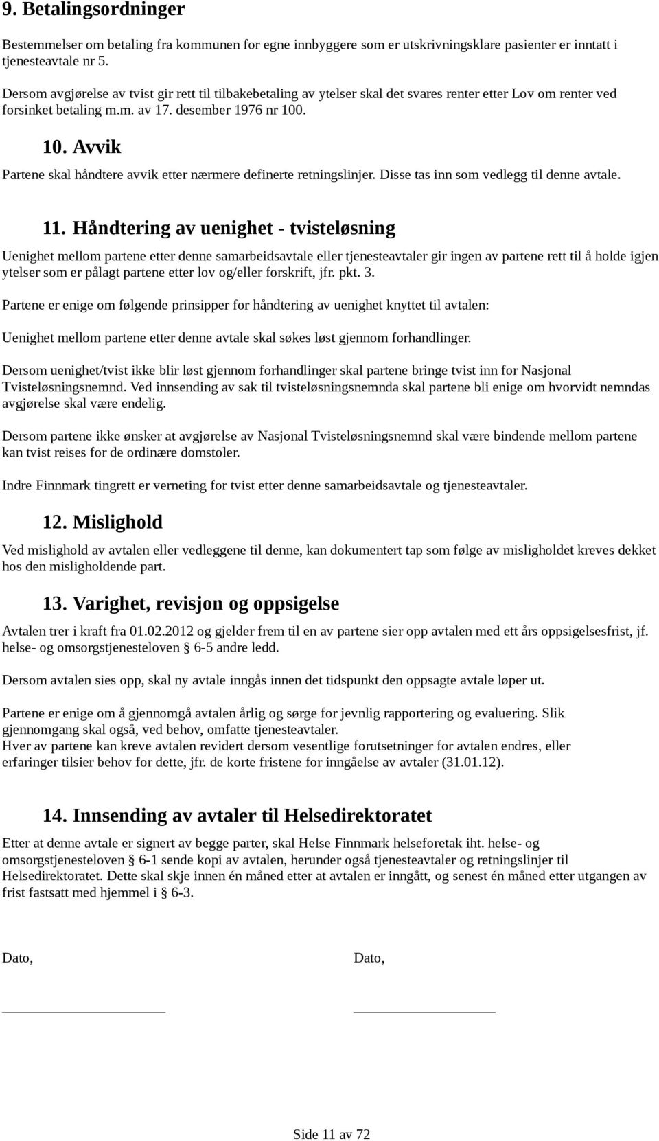 . 10. Avvik Partene skal håndtere avvik etter nærmere definerte retningslinjer. Disse tas inn som vedlegg til denne avtale. 11.