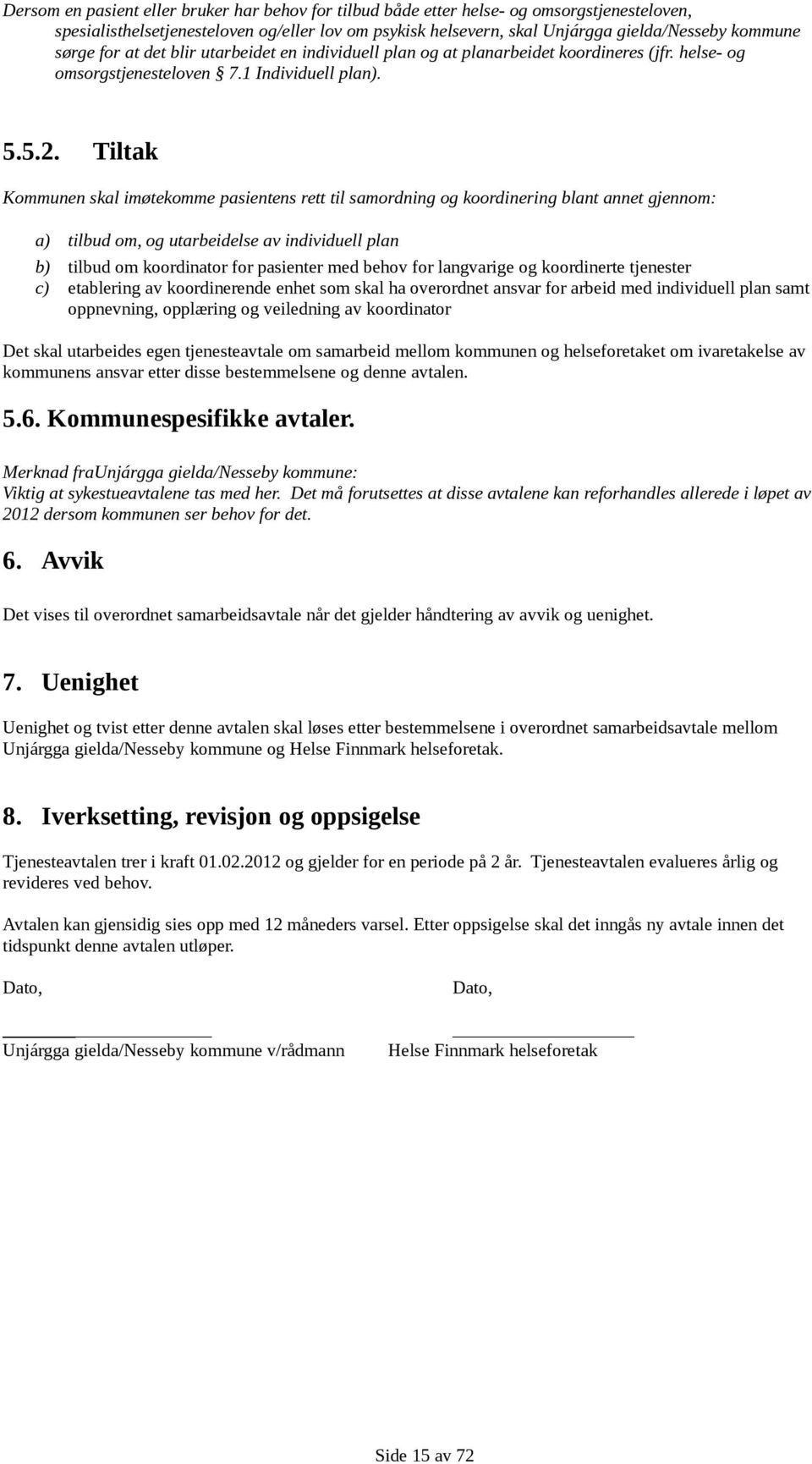 Tiltak Kommunen skal imøtekomme pasientens rett til samordning og koordinering blant annet gjennom: a) tilbud om, og utarbeidelse av individuell plan b) tilbud om koordinator for pasienter med behov