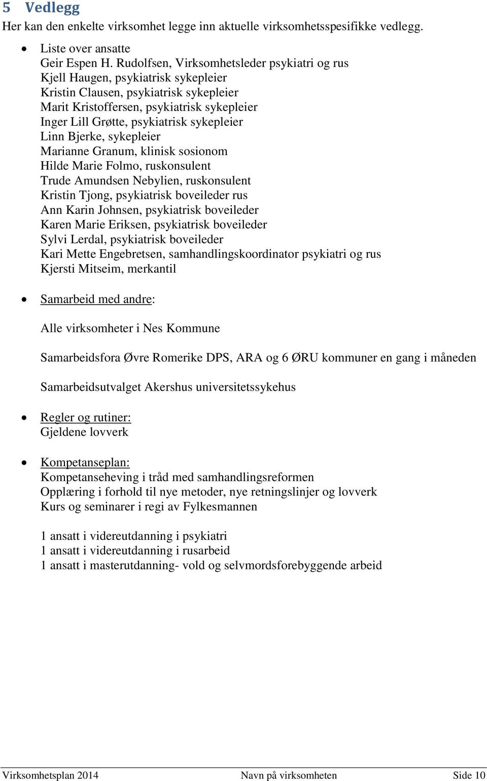 sykepleier Linn Bjerke, sykepleier Marianne Granum, klinisk sosionom Hilde Marie Folmo, ruskonsulent Trude Amundsen Nebylien, ruskonsulent Kristin Tjong, psykiatrisk boveileder rus Ann Karin Johnsen,