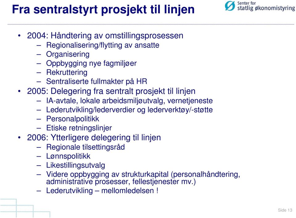 Lederutvikling/lederverdier og lederverktøy/-støtte Personalpolitikk Etiske retningslinjer 2006: Ytterligere delegering til linjen Regionale tilsettingsråd