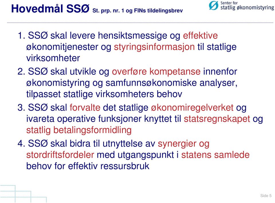 SSØ skal utvikle og overføre kompetanse innenfor økonomistyring og samfunnsøkonomiske analyser, tilpasset statlige virksomheters behov 3.