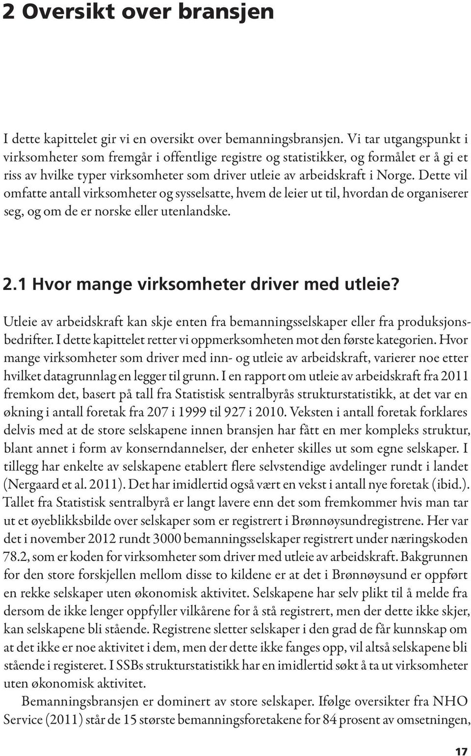 Dette vil omfatte antall virksomheter og sysselsatte, hvem de leier ut til, hvordan de organiserer seg, og om de er norske eller utenlandske. 2.1 Hvor mange virksomheter driver med utleie?