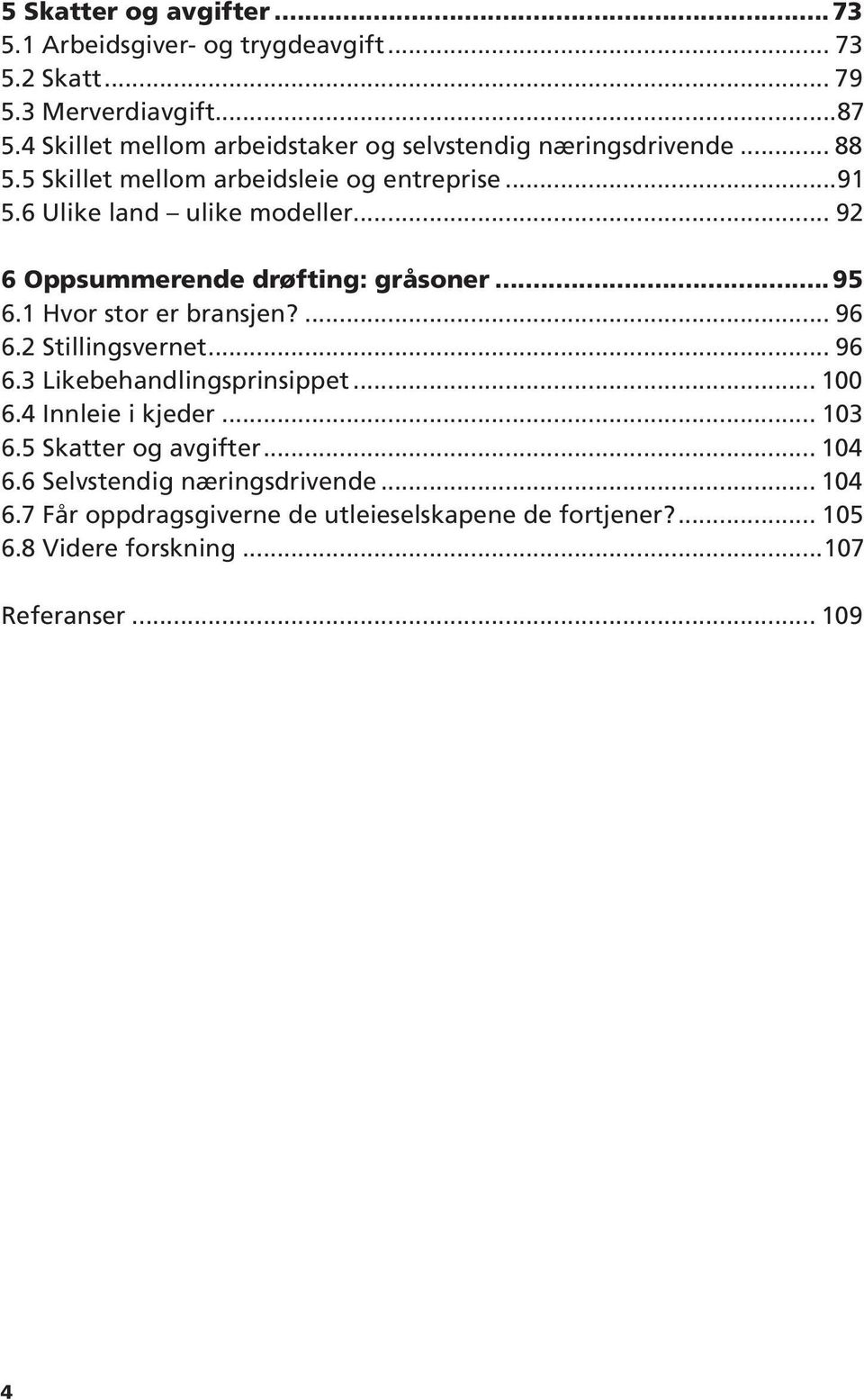 .. 92 6 Oppsummerende drøfting: gråsoner...95 6.1 Hvor stor er bransjen?... 96 6.2 Stillingsvernet... 96 6.3 Likebehandlingsprinsippet... 100 6.