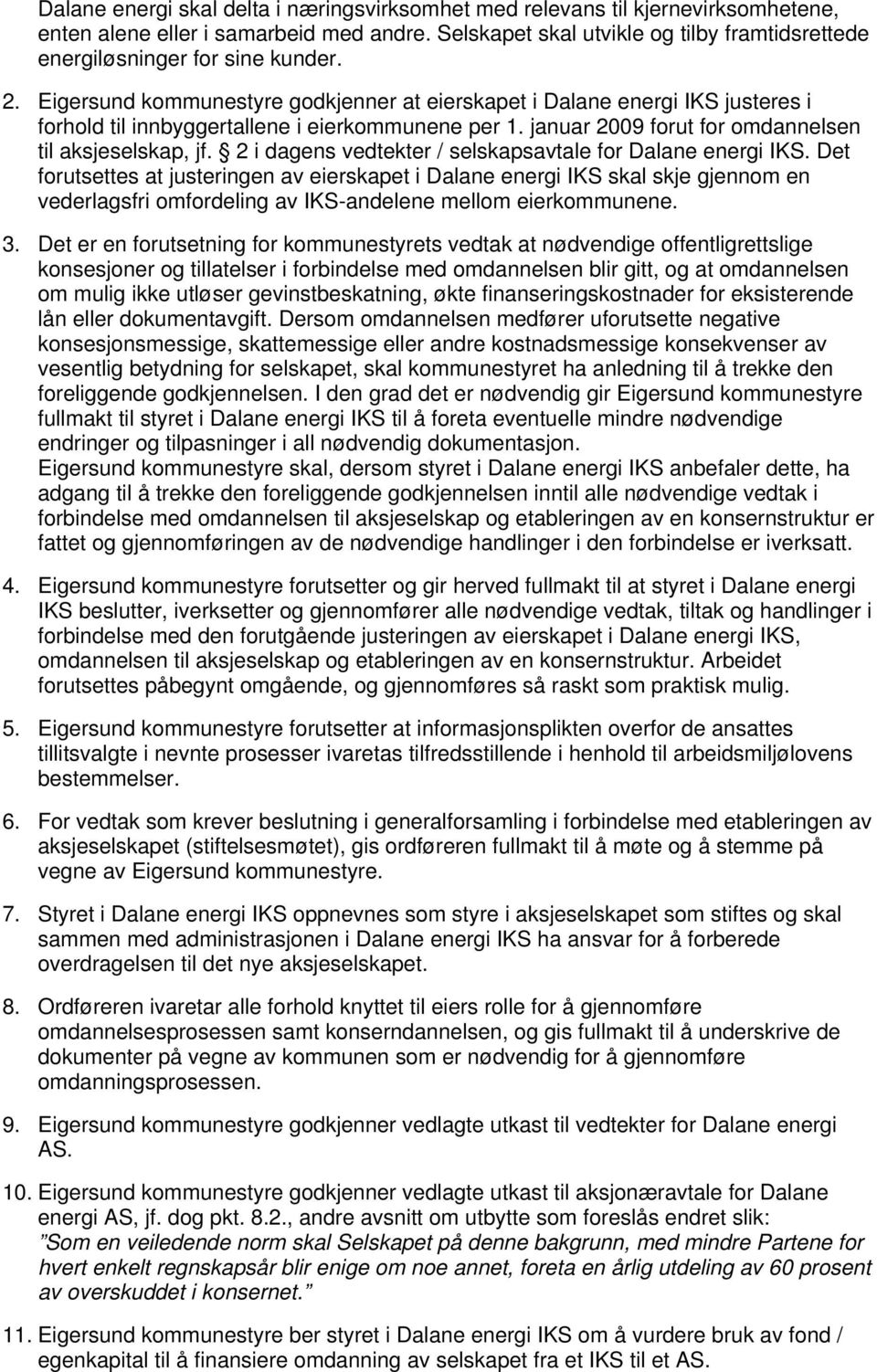 Eigersund kommunestyre godkjenner at eierskapet i Dalane energi IKS justeres i forhold til innbyggertallene i eierkommunene per 1. januar 2009 forut for omdannelsen til aksjeselskap, jf.