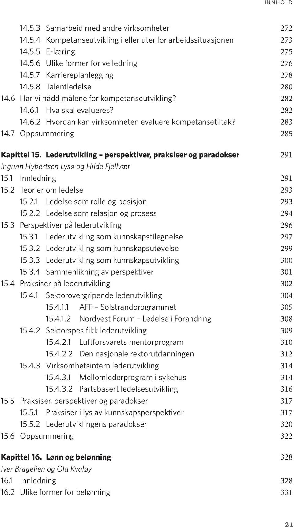 7 Oppsummering 285 Kapittel 15. Lederutvikling perspektiver, praksiser og paradokser 291 Ingunn Hybertsen Lysø og Hilde Fjellvær 15.1 Innledning 291 15.2 Teorier om ledelse 293 15.2.1 Ledelse som rolle og posisjon 293 15.