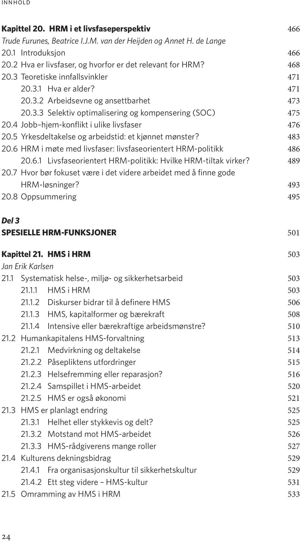 4 Jobb hjem-konflikt i ulike livsfaser 476 20.5 Yrkesdeltakelse og arbeidstid: et kjønnet mønster? 483 20.6 HRM i møte med livsfaser: livsfaseorientert HRM-politikk 486 20.6.1 Livsfaseorientert HRM-politikk: Hvilke HRM-tiltak virker?