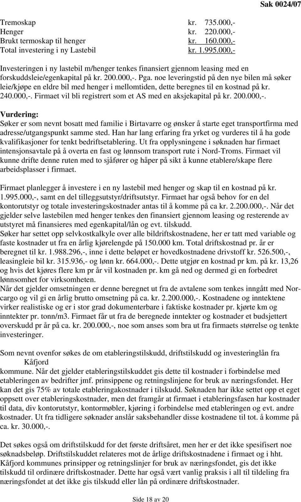 noe leveringstid på den nye bilen må søker leie/kjøpe en eldre bil med henger i mellomtiden, dette beregnes til en kostnad på kr. 240.000,-.