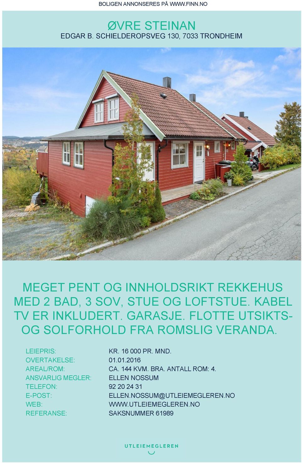 KABEL TV ER INKLUDERT. GARASJE. FLOTTE UTSIKTS- OG SOLFORHOLD FRA ROMSLIG VERANDA. LEIEPRIS: KR. 16 000 PR. MND.