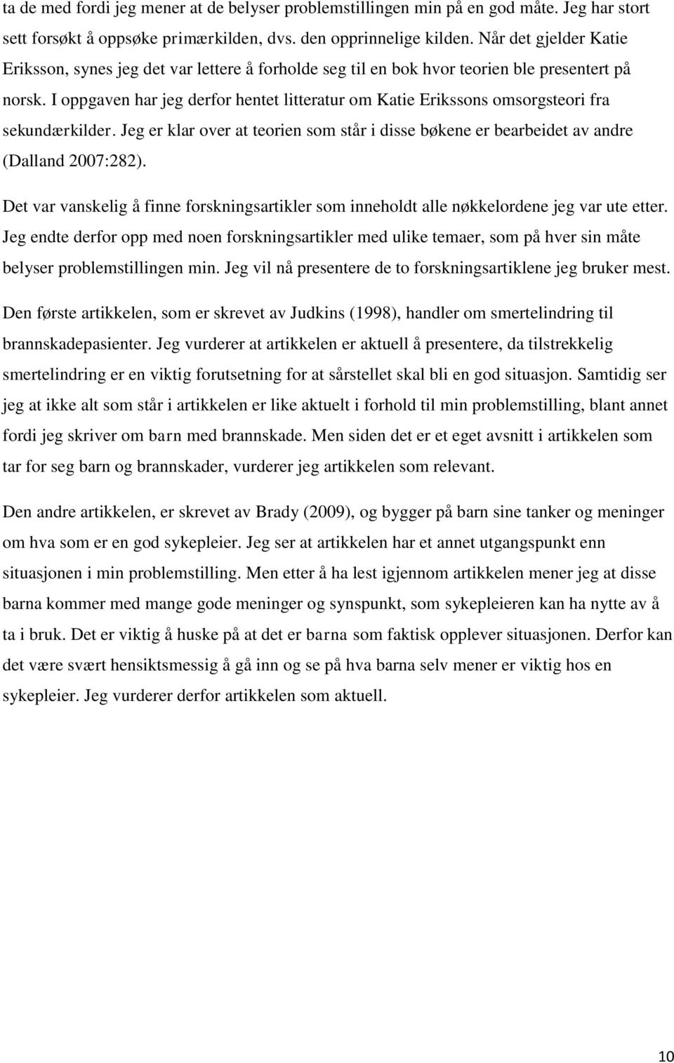 I oppgaven har jeg derfor hentet litteratur om Katie Erikssons omsorgsteori fra sekundærkilder. Jeg er klar over at teorien som står i disse bøkene er bearbeidet av andre (Dalland 2007:282).