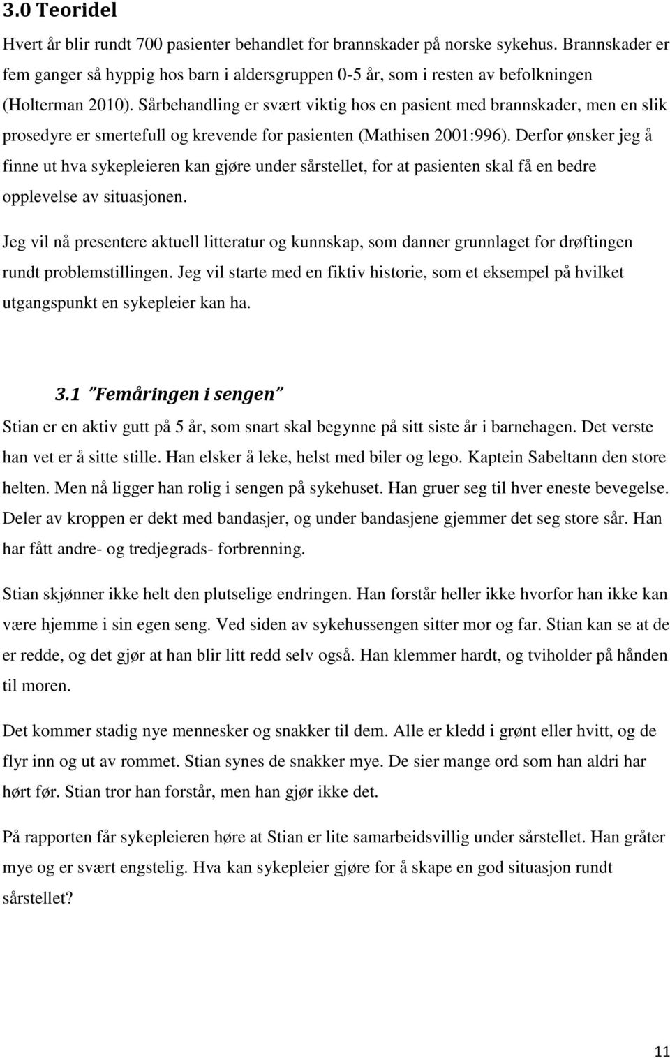 Sårbehandling er svært viktig hos en pasient med brannskader, men en slik prosedyre er smertefull og krevende for pasienten (Mathisen 2001:996).