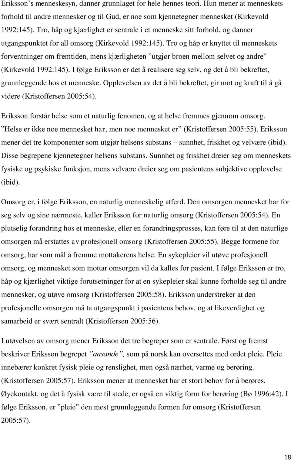 Tro og håp er knyttet til menneskets forventninger om fremtiden, mens kjærligheten utgjør broen mellom selvet og andre (Kirkevold 1992:145).