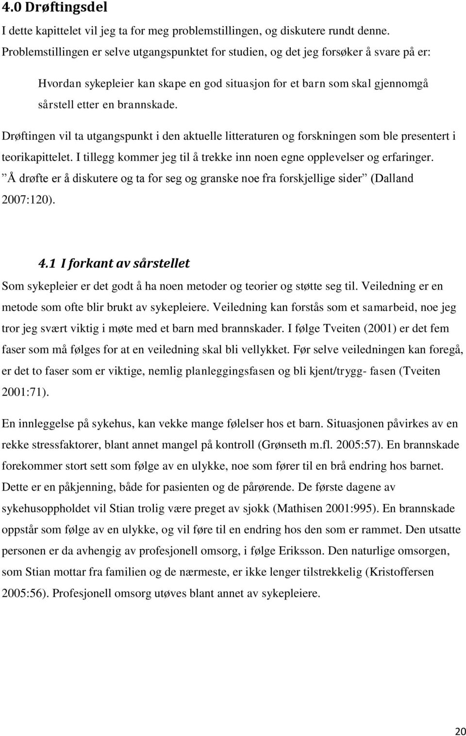 Drøftingen vil ta utgangspunkt i den aktuelle litteraturen og forskningen som ble presentert i teorikapittelet. I tillegg kommer jeg til å trekke inn noen egne opplevelser og erfaringer.