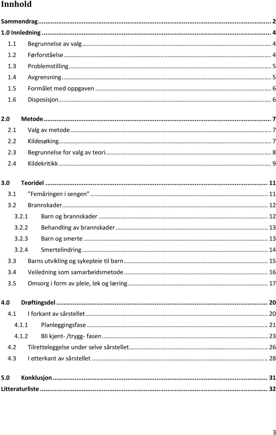 .. 12 3.2.2 Behandling av brannskader... 13 3.2.3 Barn og smerte... 13 3.2.4 Smertelindring... 14 3.3 Barns utvikling og sykepleie til barn... 15 3.4 Veiledning som samarbeidsmetode... 16 3.