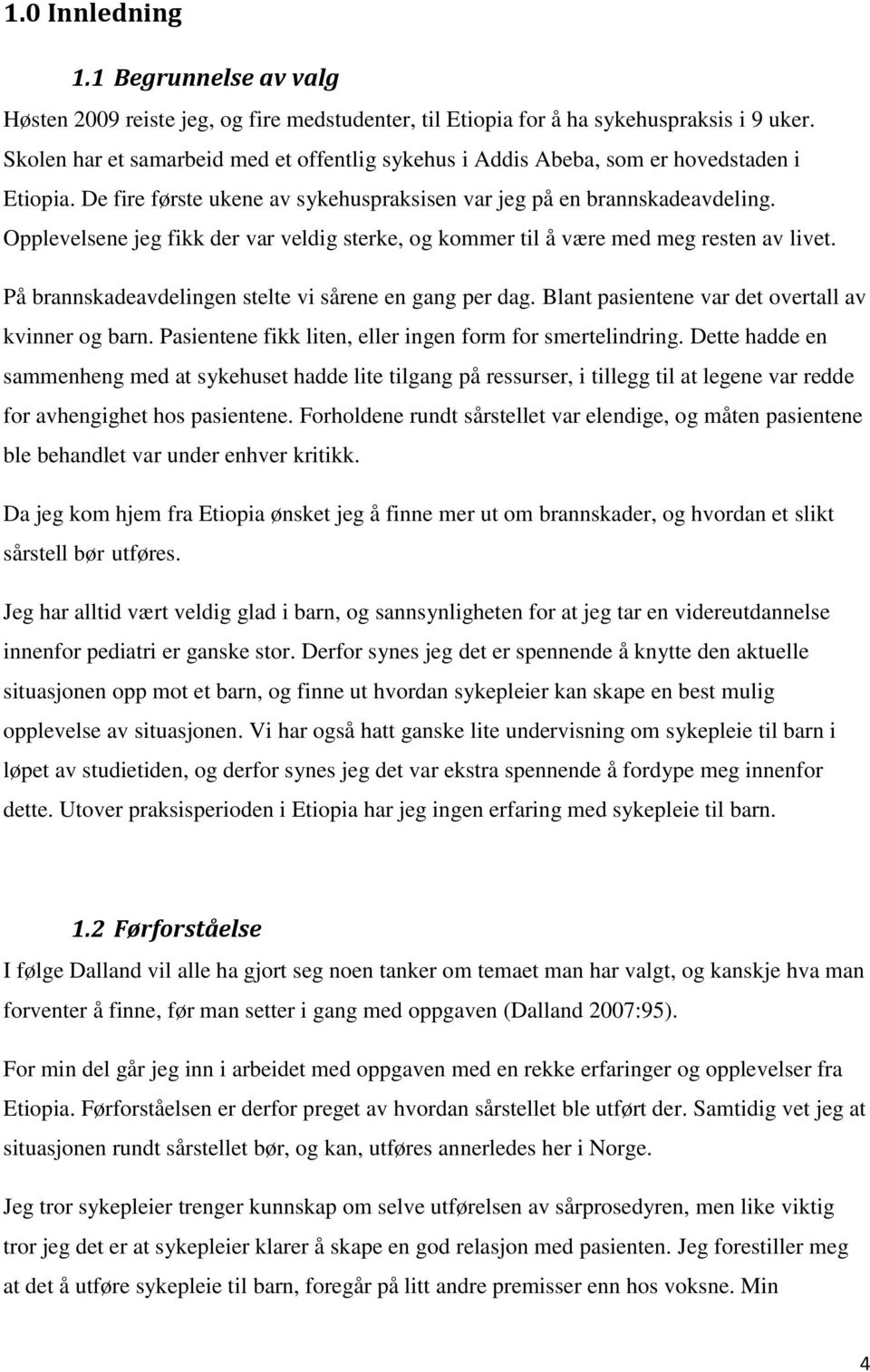 Opplevelsene jeg fikk der var veldig sterke, og kommer til å være med meg resten av livet. På brannskadeavdelingen stelte vi sårene en gang per dag.