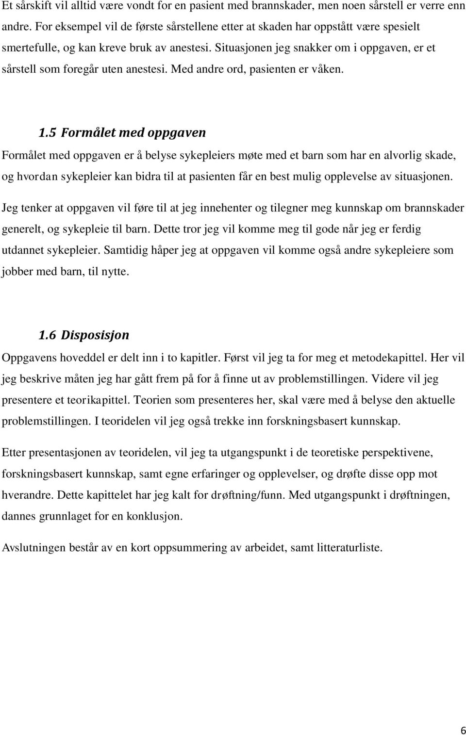 Situasjonen jeg snakker om i oppgaven, er et sårstell som foregår uten anestesi. Med andre ord, pasienten er våken. 1.