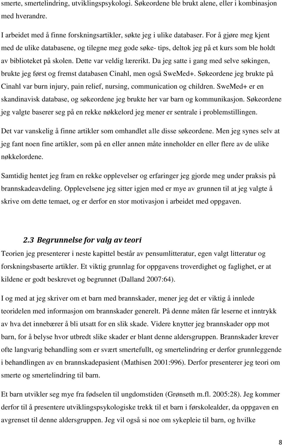 Da jeg satte i gang med selve søkingen, brukte jeg først og fremst databasen Cinahl, men også SweMed+. Søkeordene jeg brukte på Cinahl var burn injury, pain relief, nursing, communication og children.