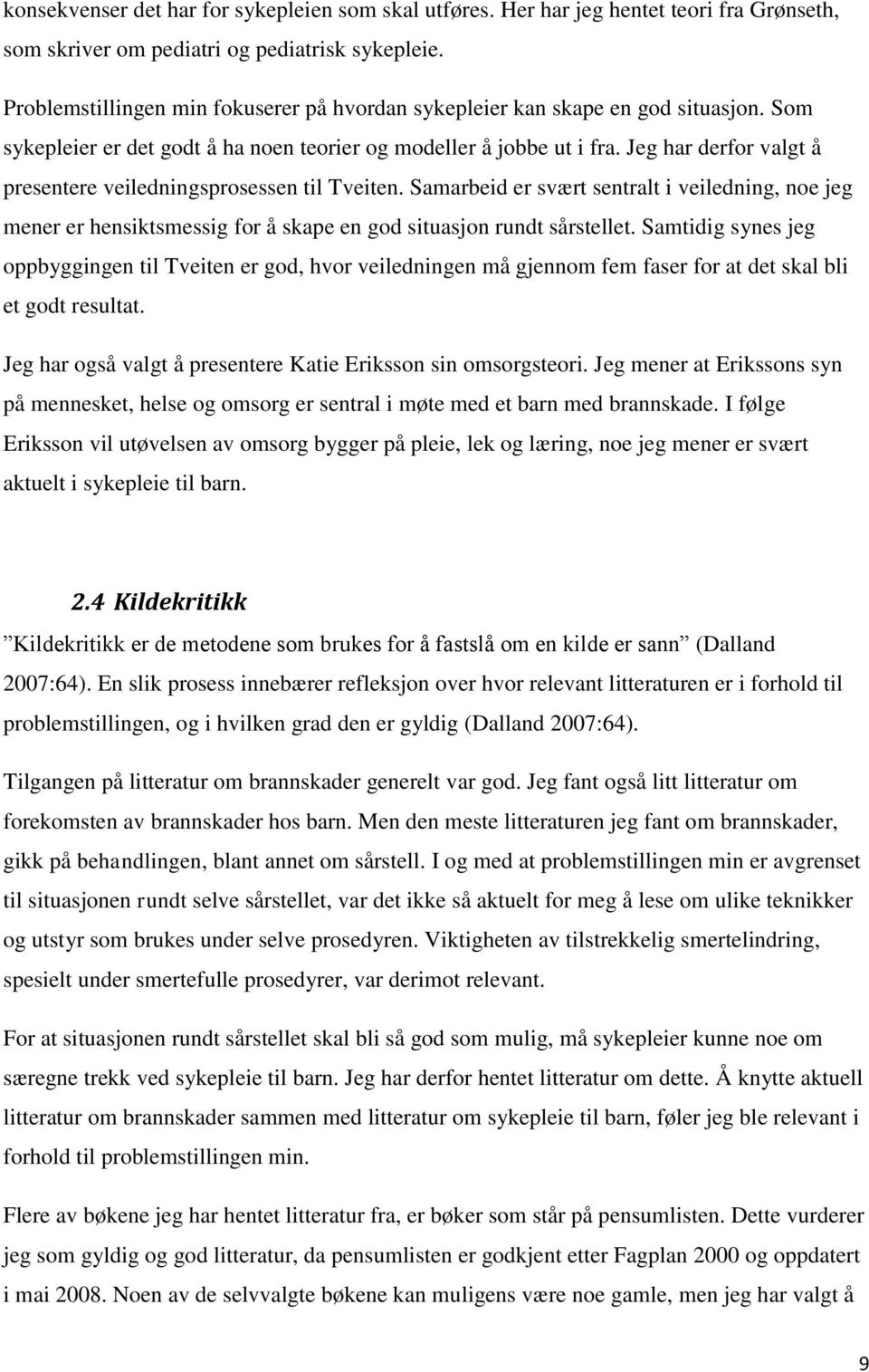 Jeg har derfor valgt å presentere veiledningsprosessen til Tveiten. Samarbeid er svært sentralt i veiledning, noe jeg mener er hensiktsmessig for å skape en god situasjon rundt sårstellet.