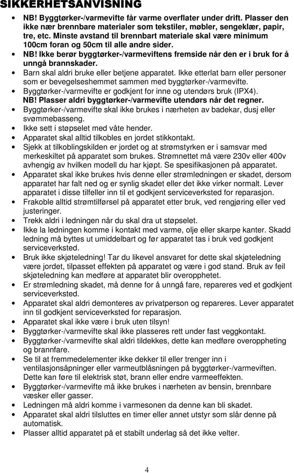 Barn skal aldri bruke eller betjene apparatet. Ikke etterlat barn eller personer som er bevegelseshemmet sammen med byggtørker-/varmevifte.