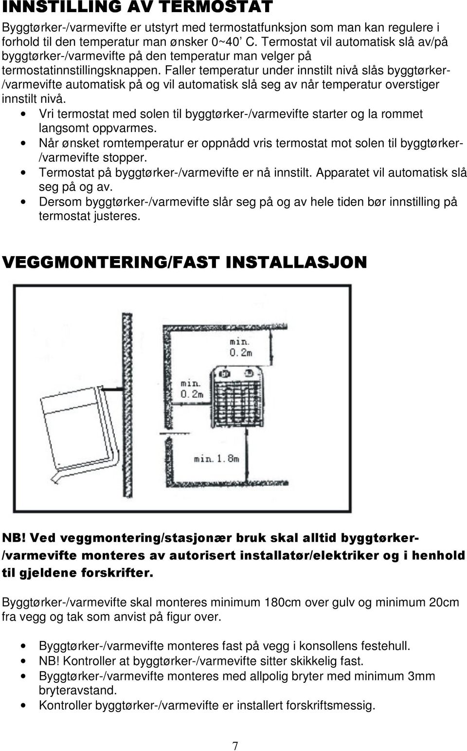 Faller temperatur under innstilt nivå slås byggtørker- /varmevifte automatisk på og vil automatisk slå seg av når temperatur overstiger innstilt nivå.