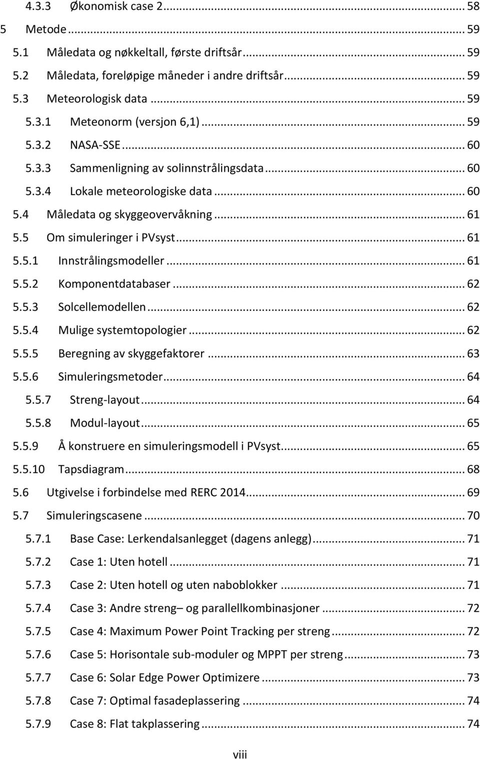 .. 61 5.5.2 Komponentdatabaser... 62 5.5.3 Solcellemodellen... 62 5.5.4 Mulige systemtopologier... 62 5.5.5 Beregning av skyggefaktorer... 63 5.5.6 Simuleringsmetoder... 64 5.5.7 Streng-layout... 64 5.5.8 Modul-layout.