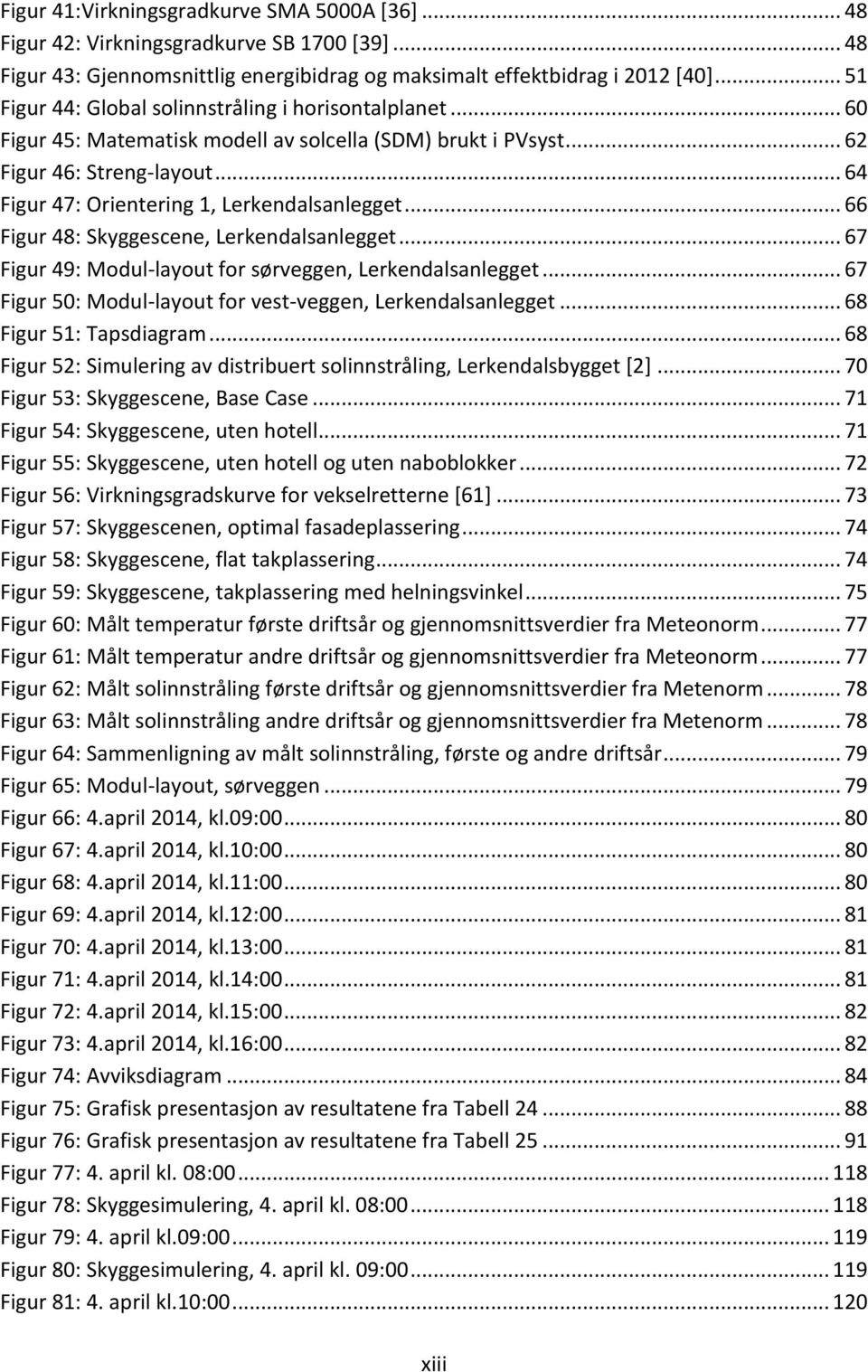 .. 64 Figur 47: Orientering 1, Lerkendalsanlegget... 66 Figur 48: Skyggescene, Lerkendalsanlegget... 67 Figur 49: Modul-layout for sørveggen, Lerkendalsanlegget.