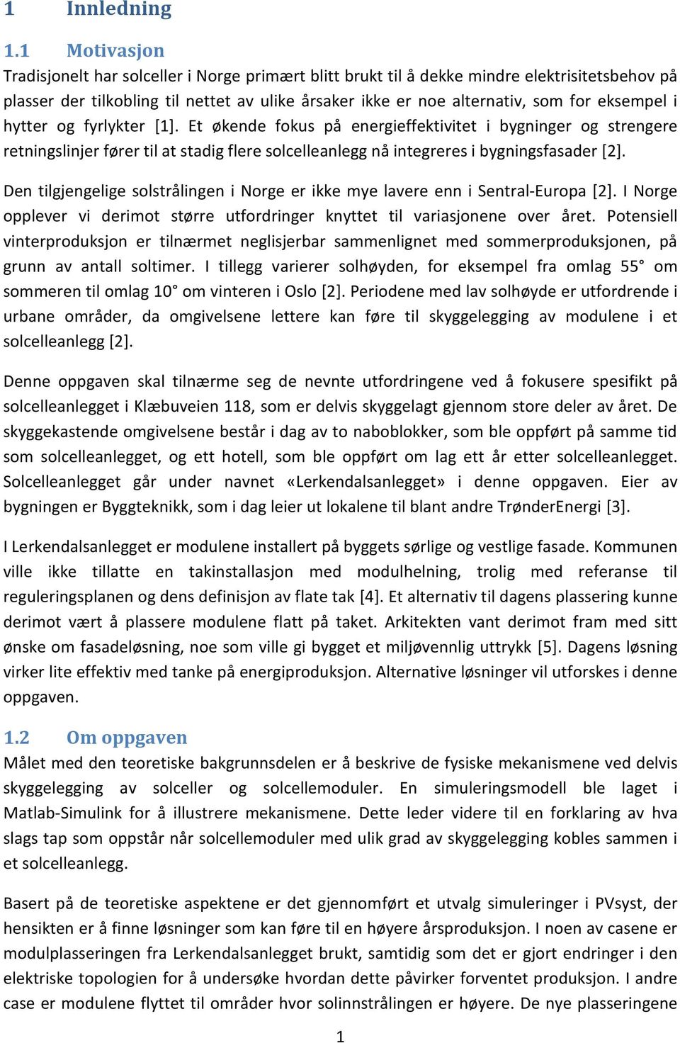 eksempel i hytter og fyrlykter [1]. Et økende fokus på energieffektivitet i bygninger og strengere retningslinjer fører til at stadig flere solcelleanlegg nå integreres i bygningsfasader [2].